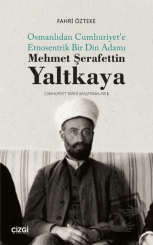 Mehmet Şerafettin Yaltkaya - Osmanlıdan Cumhuriyet'e Etnosentrik Bir D