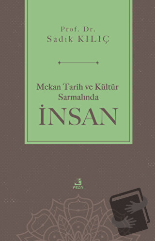 Mekan Tarih ve Kültür Sarmalında İnsan - Sadık Kılıç - Fecr Yayınları 