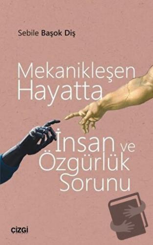 Mekanikleşen Hayatta İnsan ve Özgürlük Sorunu - Sebile Başok Diş - Çiz