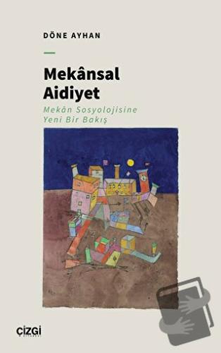 Mekansal Aidiyet - Mekân Sosyolojisine Yeni Bir Bakış - Döne Ayhan - Ç