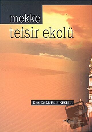 Mekke Tefsir Ekolü - M. Fatih Kesler - Akçağ Yayınları - Fiyatı - Yoru