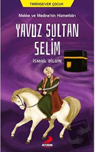 Mekke ve Medine’nin Hizmetkarı Yavuz Sultan Selim - İsmail Bilgin - Er