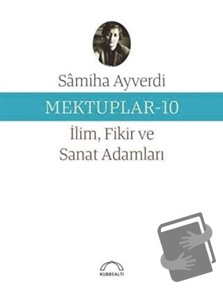 Mektuplar 10 - İlim Fikir ve Sanat Adamları - Samiha Ayverdi - Kubbeal