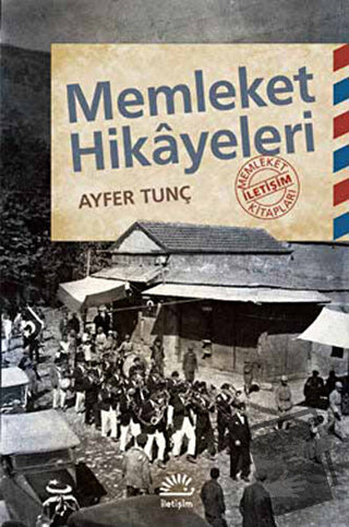 Memleket Hikayeleri - Ayfer Tunç - İletişim Yayınevi - Fiyatı - Yoruml