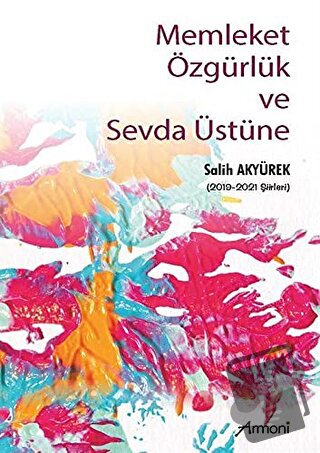 Memleket Özgürlük ve Sevda Üstüne - Salih Akyürek - Armoni Yayıncılık 