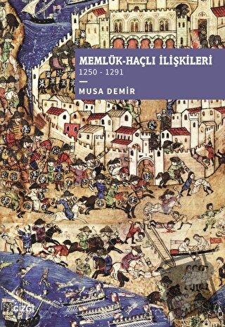 Memlük-Haçlı İlişkileri (1250 – 1291) - Musa Demir - Çizgi Kitabevi Ya