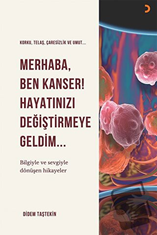 Merhaba Ben Kanser Hayatınızı Değiştirmeye Geldim - Didem Taştekin - C