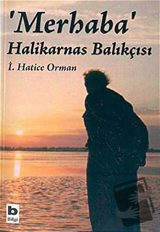 Merhaba Halikarnas Balıkçısı - İ. Hatice Orman - Bilgi Yayınevi - Fiya