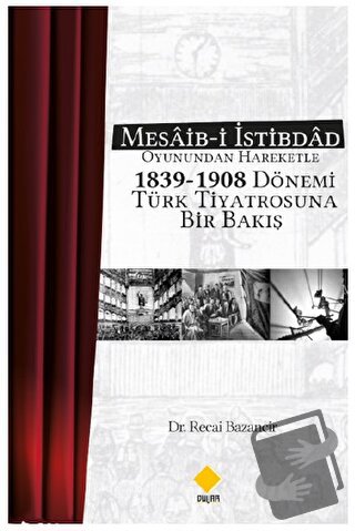 Mesaib-i İstibdâd Oyunundan Hareketle 1839-1908 Dönemi Türk Tiyatrosun