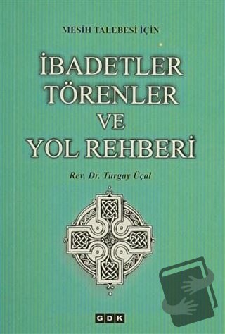 Mesih Talebesi İçin İbadetler Törenler ve Yol Rehberi - Turgay Üçal - 