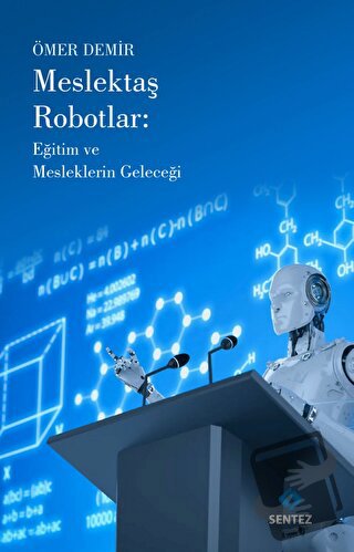 Meslektaş Robotlar: Eğitim ve Mesleklerin Geleceği - Ömer Demir - Sent