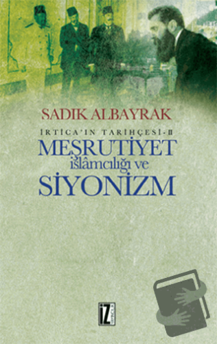 Meşrutiyet İslamcılığı ve Siyonizm - Sadık Albayrak - İz Yayıncılık - 