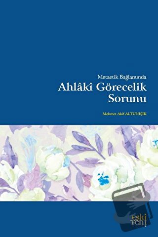 Metaetik Bağlamında Ahlaki Görecelik Sorunu - Mehmet Akif Altunışık - 