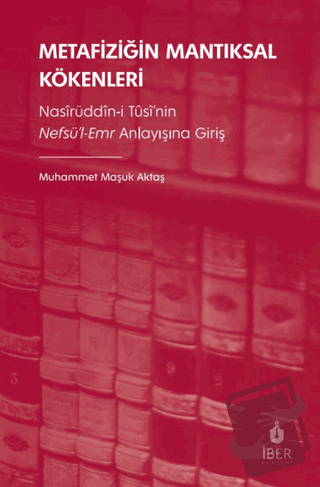 Metafiziğin Mantıksal Kökenleri: Nasîrüddîn-i Tûsî’nin Nefsü’l-Emr Anl