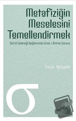 Metafiziğin Meselesini Temellendirmek - Yasin Apaydın - Endülüs Yayınl