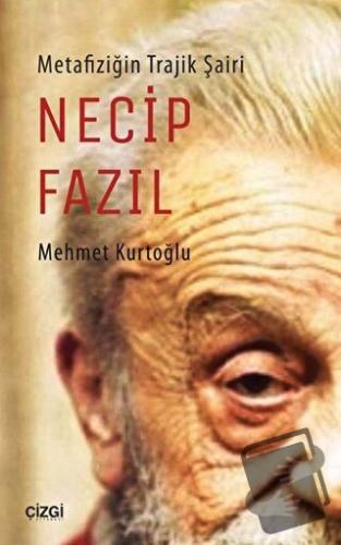 Metafiziğin Trajik Şairi Necip Fazıl - Mehmet Kurtoğlu - Çizgi Kitabev