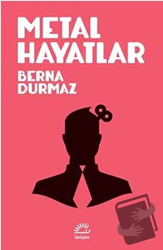 Metal Hayatlar - Berna Durmaz - İletişim Yayınevi - Fiyatı - Yorumları