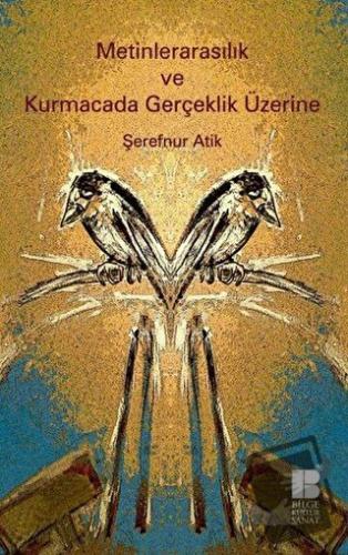 Metinlerarasılık ve Kurmacada Gerçeklik Üzerine - Şerefnur Atik - Bilg