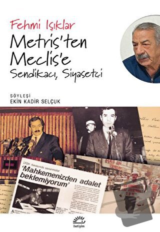 Metris’ten Meclis’e Sendikacı, Siyasetçi - Fehmi Işıklar - İletişim Ya