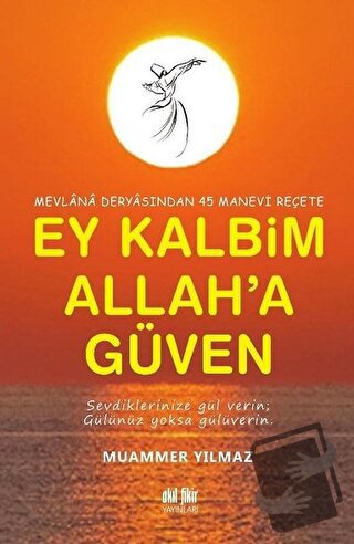 Mevlana Deryasından 45 Manevi Reçete Ey Kalbim Allah’a Güven - Muammer