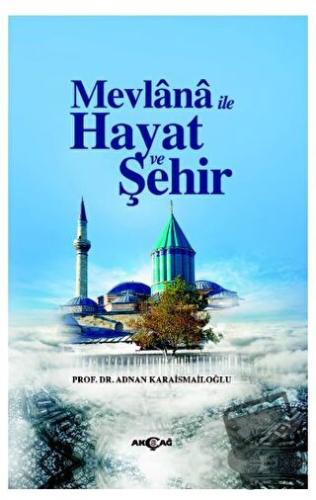 Mevlana İle Hayat Ve Şehir - Adnan Karaismailoğlu - Akçağ Yayınları - 