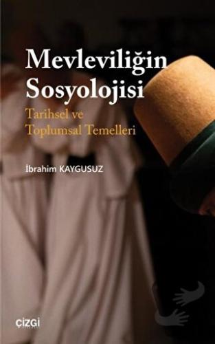 Mevleviliğin Sosyolojisi - İbrahim Kaygusuz - Çizgi Kitabevi Yayınları