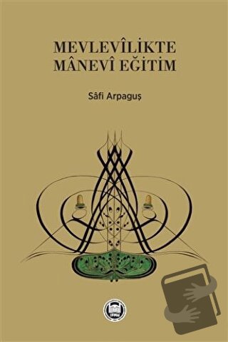 Mevlevilikte Manevi Eğitim - Safi Arpaguş - Marmara Üniversitesi İlahi