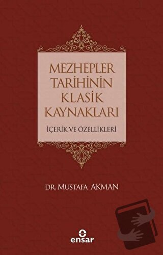 Mezhepler Tarihinin Klasik Kaynakları - Mustafa Akman - Ensar Neşriyat