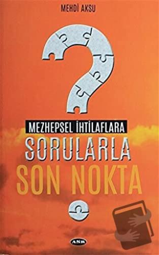 Mezhepsel İhtilaflara Sorularla Son Nokta - Mehdi Aksu - Asr Yayınları