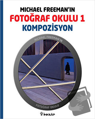 Michael Freeman’ın Fotoğraf Okulu 1 - Kompozisyon - Michael Freeman - 