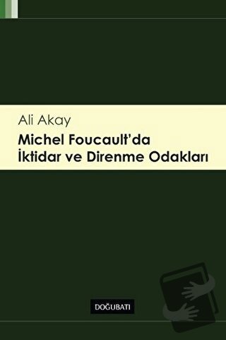 Michel Foucault'da İktidar ve Direnme Odakları - Ali Akay - Doğu Batı 