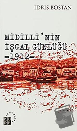 Midilli’nin İşgal Günlüğü 1912 - İdris Bostan - Küre Yayınları - Fiyat