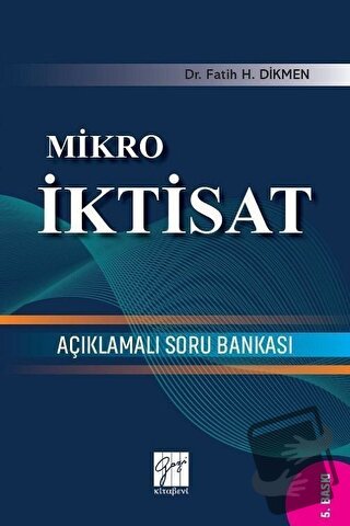 Mikro İktisat Açıklamalı Soru Bankası - Fatih H. Dikmen - Gazi Kitabev