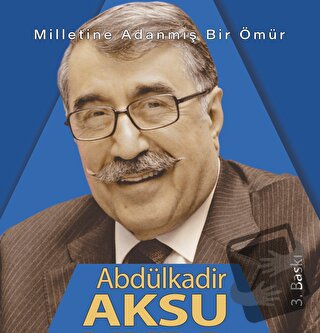 Milletine adanmış bir ömür Abdülkadir Aksu (Ciltli) - Üzeyir Tekin - K