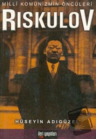 Milli Komünizmin Öncüleri Riskulov - Hüseyin Adıgüzel - İleri Yayınlar