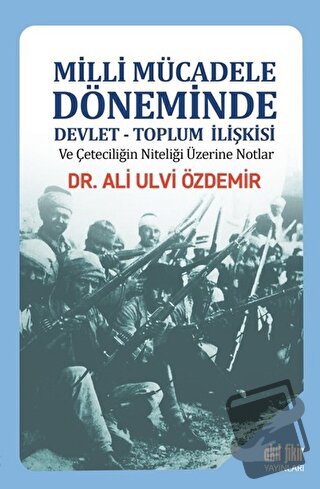 Milli Mücadele Döneminde Devlet - Toplum İlişkisi ve Çeteciliğin Nitel