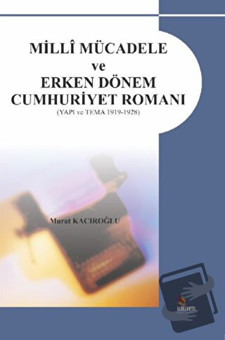 Milli Mücadele ve Erken Dönem Cumhuriyet Romanı - Murat Kacıroğlu - Kr