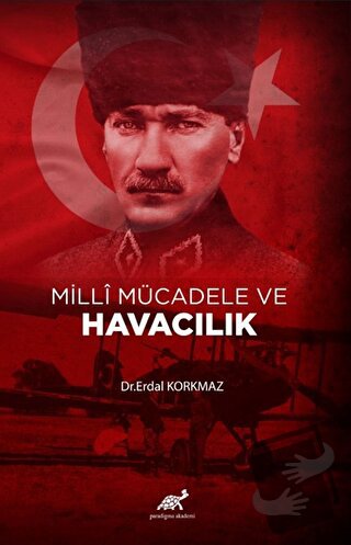 Milli Mücadele ve Havacılık - Erdal Korkmaz - Paradigma Akademi Yayınl