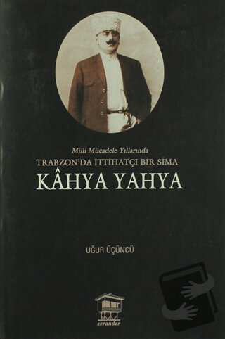 Milli Mücadele Yıllarında Trabzonda İttihatçı Bir Sima - Kahya Yahya -