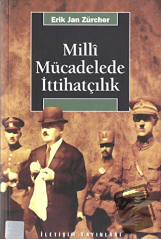 Milli Mücadelede İttihatçılık - Erik Jan Zürcher - İletişim Yayınevi -