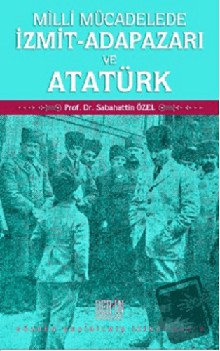 Milli Mücadelede İzmit-Adapazarı ve Atatürk - Sabahattin Özel - Derin 