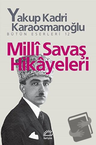 Milli Savaş Hikayeleri - Yakup Kadri Karaosmanoğlu - İletişim Yayınevi