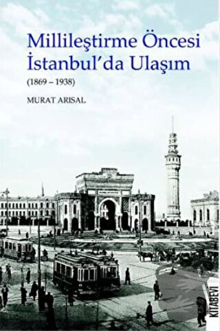 Millileştirme Öncesi İstanbul’da Ulaşım (1869-1938) - Murat Arısal - K