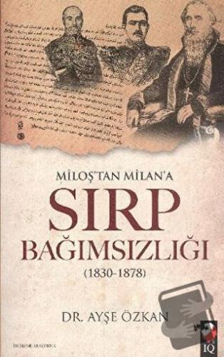 Miloş'tan Milan'a Sırp Bağımsızlığı - Ayşe Özkan - IQ Kültür Sanat Yay