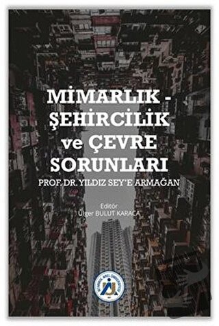 Mimarlık - Şehircilik ve Çevre Sorunları Prof. Dr. Yıldız Sey’e Armağa