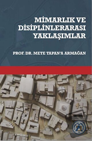 Mimarlık ve Disiplinlerarası Yaklaşımlar Prof. Dr. Mete Tapan’a Armağa