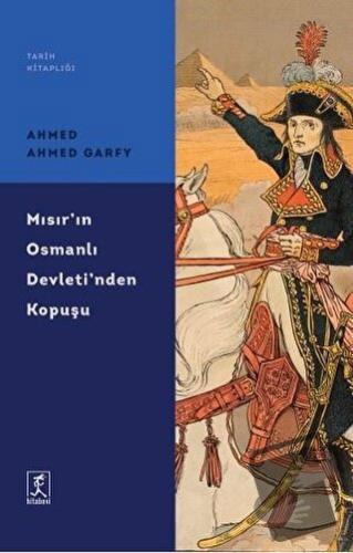 Mısır'ın Osmanlı Devleti'nden Kopuşu - Ahmed Ahmed Garfy - Hitabevi Ya