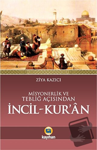 Misyonerlik ve Tebliğ Açısından İncil - Kur'an - Ziya Kazıcı - Kayıhan