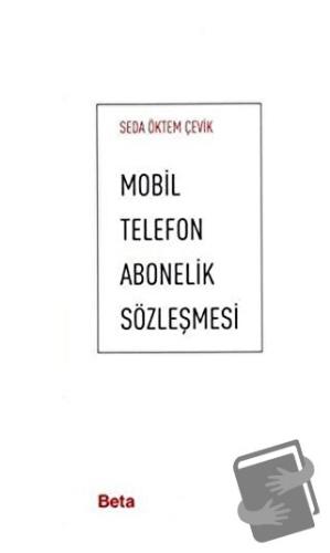 Mobil Telefon Abonelik Sözleşmesi - Seda Öktem Çevik - Beta Yayınevi -