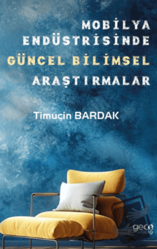 Mobilya Endüstrisinde Güncel Bilimsel Araştırmalar - Timuçin Bardak - 